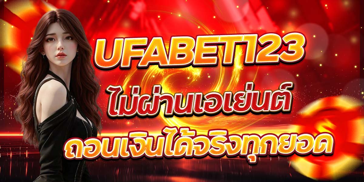 UFABET123 ไม่ผ่านเอเย่นต์ ถอนเงินได้จริงทุกยอด