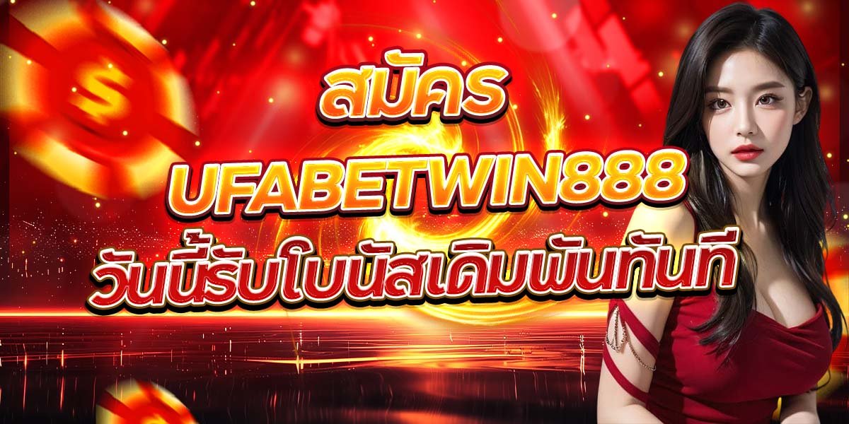สมัคร UFABETWIN888 วันนี้รับโบนัสเดิมพันทันที