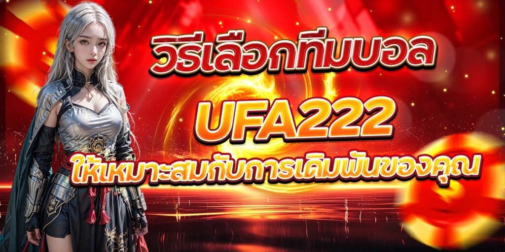 วิธีเลือกทีมบอล UFA222 ให้เหมาะสมกับการเดิมพันของคุณ