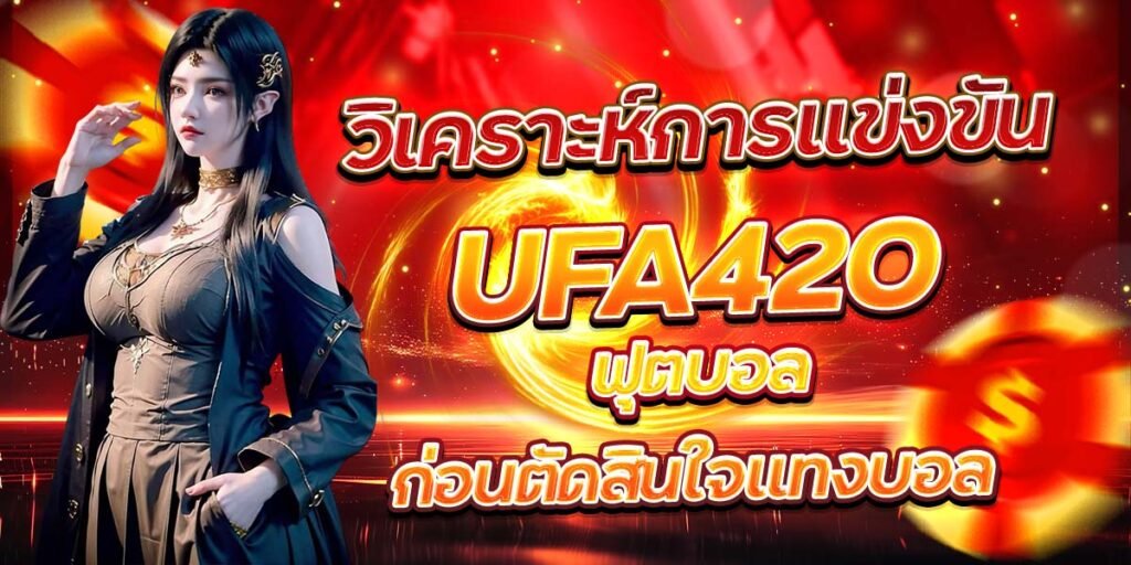วิเคราะห์การแข่งขัน UFA420 ฟุตบอลก่อนตัดสินใจแทงบอล